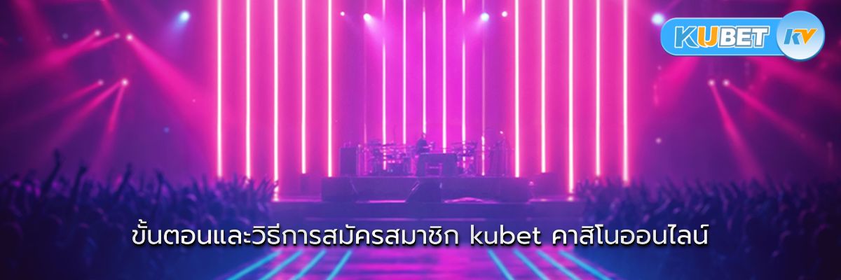 ขั้นตอนและวิธีการสมัครสมาชิก kubet คาสิโนออนไลน์
